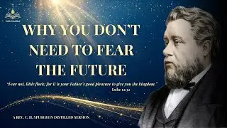 Why You Don&rsquo;t Need to Fear the Future | C.H. Spurgeon - Why Your Weakness Is Your Greatest Advantage