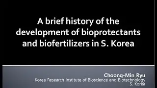 (ACM22) Choong-Min Ryu, A Brief History of the Development of Bioprotectants and Biofertilizers--