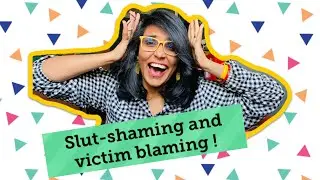 Slut Shaming and Victim Blaming!!
