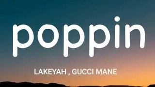 LAKEYAH - POPPIN ( LYRICS) FT. GUCCI MANE