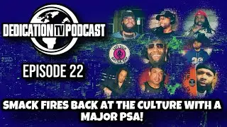 DEDICATION TV PODCAST EPISODE 22 || SMACK FIRES BACK AT THE CULTURE WITH A MAJOR PSA‼️😳