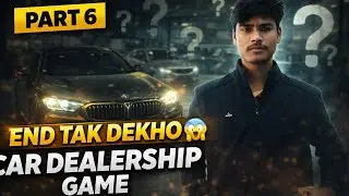 Car Dealership Game Part 6 | End Tak Dekho 😱 | Full Hindi Gameplay