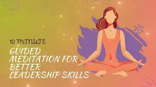 Guided Meditation for Better Leadership Skills - 10 Minute Guided Meditation