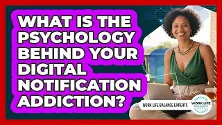 What Is The Psychology Behind Your Digital Notification Addiction? - Work Life Balance Experts