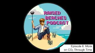 Raised Beaches Podcast (Ep. 6, part 3) - More on CO2 through time