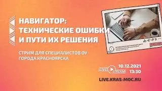 Навигатор: технические ошибки и пути их решения (10.12.2021) | Стрим для специалистов ОУ