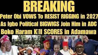 BREAKING: Obi VOWS To RESIST RIGGING in 2027, Top Politicians Join Him in ADC. Boko Haram Kīll MANY