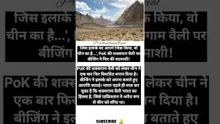 जिस इलाके का आपने जिक्र किया, वो चीन का है... PoK की शक्सगाम वैली पर बीजिंग ने फिर की बदमाशी! #facts