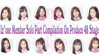 Iz*one Member Solo Part Compilation On Produce 48 Stage #izone #produce48