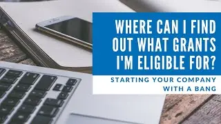 Starting your Company with a Bang: Where can I find out what grants I'm Eligible for?