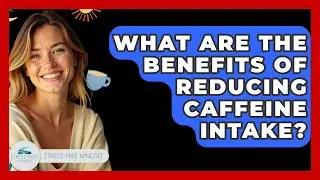 What Are The Benefits Of Reducing Caffeine Intake? - Stress Free Mindset