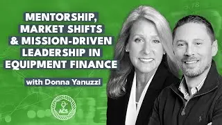 Mentorship, Market Shifts, & Mission Driven Leadership in Equipment Finance