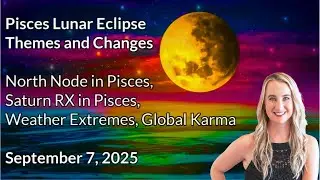 Pisces Lunar Eclipse Themes and Changes ~ Weather Extremes, Global Karma, Leadership Failures