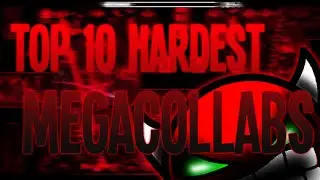 [ORIGINAL] TOP TEN HARDEST MEGACOLLABS IN GD!
