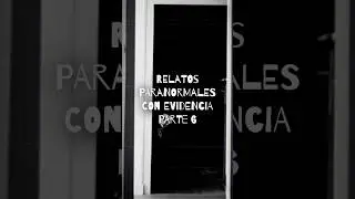 Relatos Paranormales con Evidencia | Parte 6