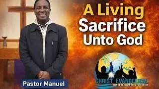 A Living Sacrifice unto God by Pastor Manuel 
