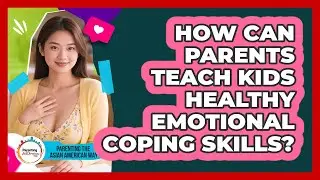 How Can Parents Teach Kids Healthy Emotional Coping Skills? - Parenting the Asian American Way