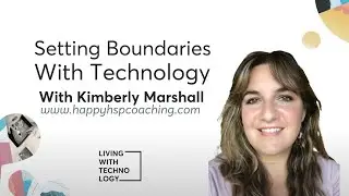 Tech boundaries for Highly Sensitive People (HSPs)? Kimberly Marshall