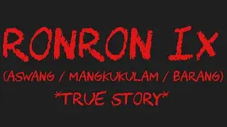 RONRON IX (Aswang / Mangkukulam / Barang) *True Story*
