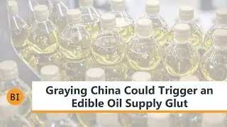 Graying China Could Trigger an Edible Oil Supply Glut