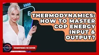 Thermodynamics: How To Master COP Energy Input & Output? - Thermodynamics For Everyone