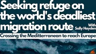 Seeking Refuge on the World's Deadliest Migration Route w/ Sally Hayden