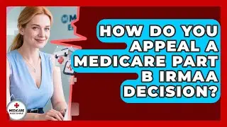 How Do You Appeal A Medicare Part B IRMAA Decision? - Medicare Made Simple Guide
