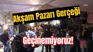 Kasımpaşa’da Akşam Pazarı Gerçeği: Geçinemiyoruz!