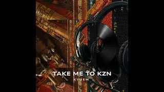 Take Me to KZN  - Kyuem 