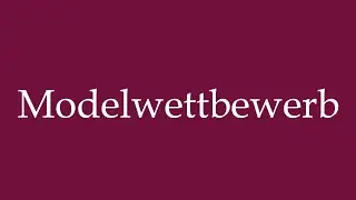 How to Pronounce ''Modelwettbewerb'' (Model competition) Correctly in German