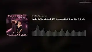 Vanilla To Vixen Episode 177 - Swingers Club Debut Tips & Tricks
