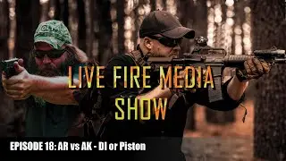 Live Fire Media Show - Episode #18 AR vs AK - Di or Piston
