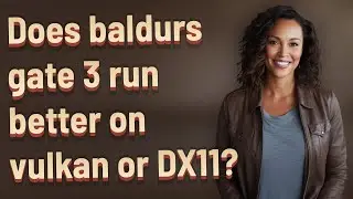 Does baldurs gate 3 run better on vulkan or DX11?