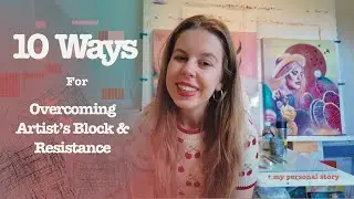 10 Ways for Overcoming Artist's Block & Resistance