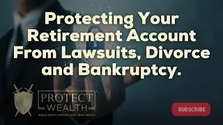 Protecting Your Retirement Account From Lawsuits, Divorce and Bankruptcy.