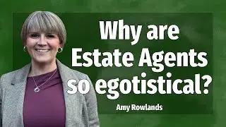 Why are Estate Agents so egotistical?