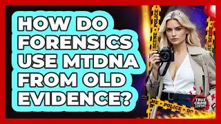 How Do Forensics Use mtDNA From Old Evidence?