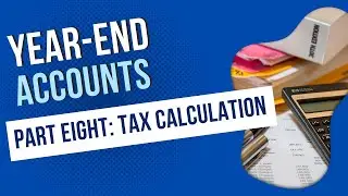 How to Prepare Year-End Accounts - Part 8 - Calculating Tax #tax #yearend