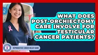 What Does Post-orchiectomy Care Involve For Testicular Cancer Patients?
