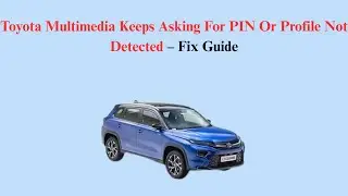Toyota Multimedia Keeps Asking For PIN Or Profile Not Detected &ndash; Fix Guide