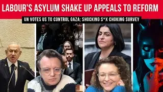 Labour's ASYLUM SHAKE UP Appeals to REFORM; UN Votes US To CONTROL GAZA; SHOCKING S*X Choking Survey
