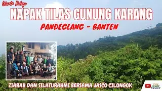 NAPAK TILAS GUNUNG KARANG PANDEGLANG BANTEN | ZIARAH DAN SILATURAHMI BERSAMA JASCO CILONGOK