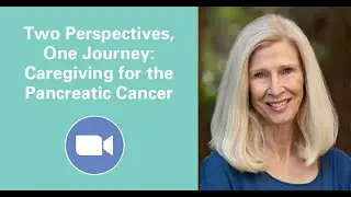 Two Perspectives, One Journey: Caregiving for the Pancreatic Cancer Patient