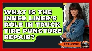 What Is The Inner Liner's Role In Truck Tire Puncture Repair? - Big Truck Lovers