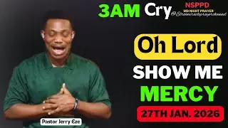 OH LORD SHOW ME MERCY|| TUESDAY - 3AM CRY FOR MERCY|| PASTOR JERRY EZE || 27TH JAN. 2026 #NSPPD