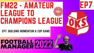 EP7: Building Momentum & Cup Game - New FM22 Series: Amateur League Denmark To Champions League!