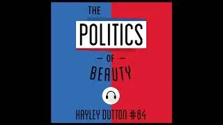 84: The Politics of Beauty - Hayley Dutton