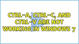 Ctrl-A, Ctrl-C, and Ctrl-V are not working in Windows 7
