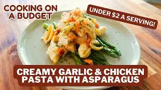 Cooking On A Budget - Creamy Garlic and Chicken Pasta with Asparagus