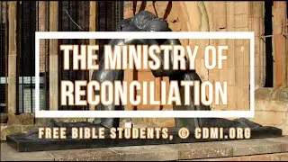 THE MINISTRY OF RECONCILIATION (&copy; CDMI.org) Free Bible Students